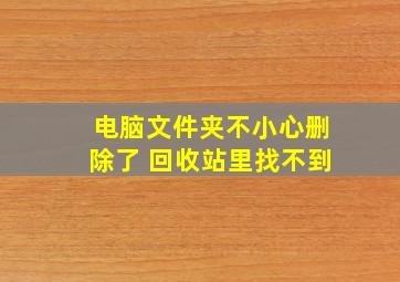 电脑文件夹不小心删除了 回收站里找不到